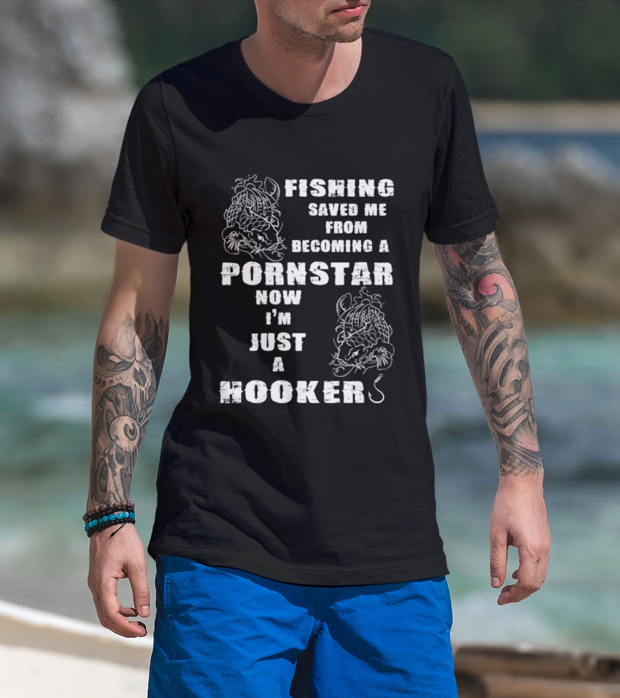 Fishing Humor Saved Me From Becoming A Pornstar Now I'm Just A Hooker T-Shirt