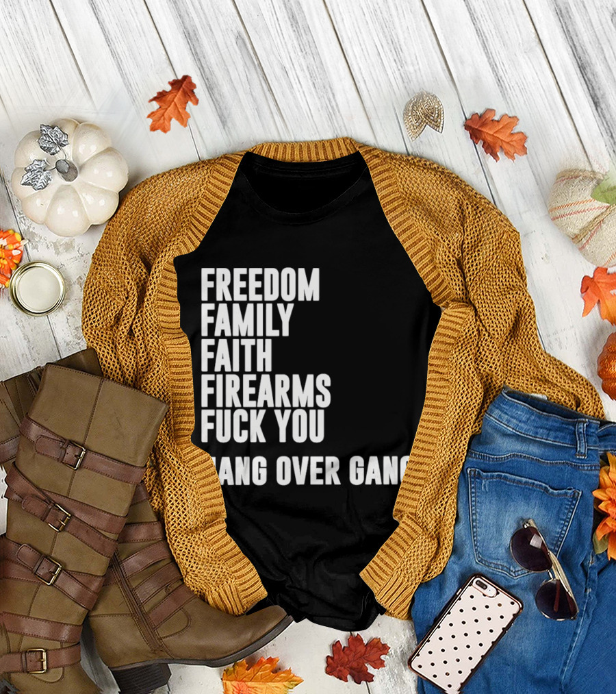 Freedom Family Faith Firearms Fuck You Hang Over Gang T-Shirt