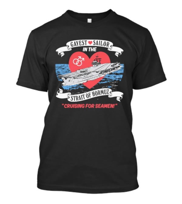 Gayest Sailor In The Strait Of Hormuz Cruising For Seamen T-Shirt