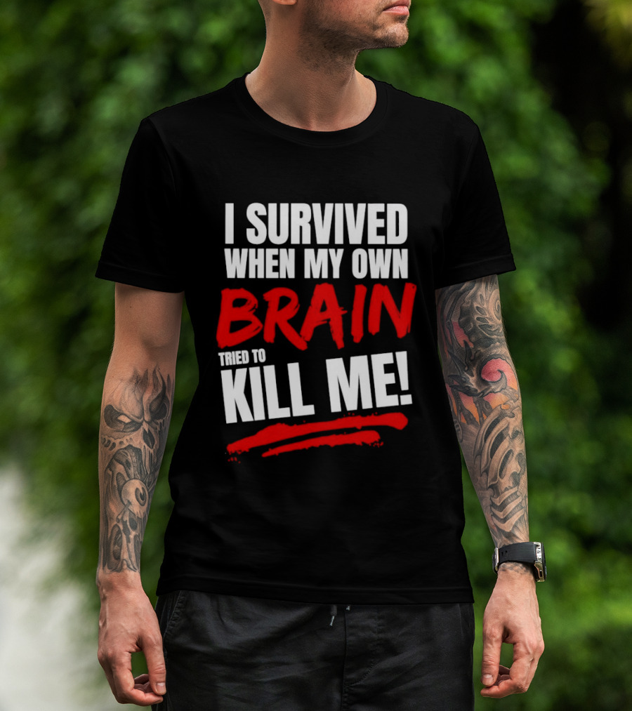 I Survived When My Own Brain Tried To Kill Me T-Shirt