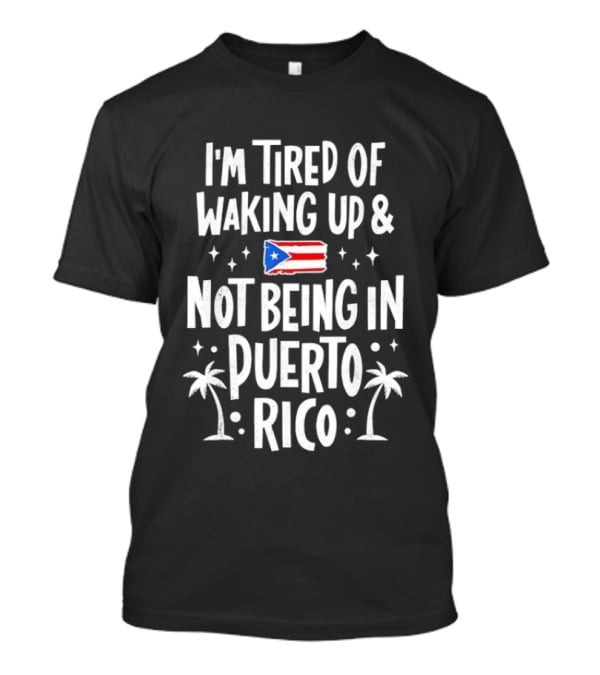I'm Tired Of Waking Up And Not Being In Puerto Rico Flag Stars Palm Trees T-Shirt