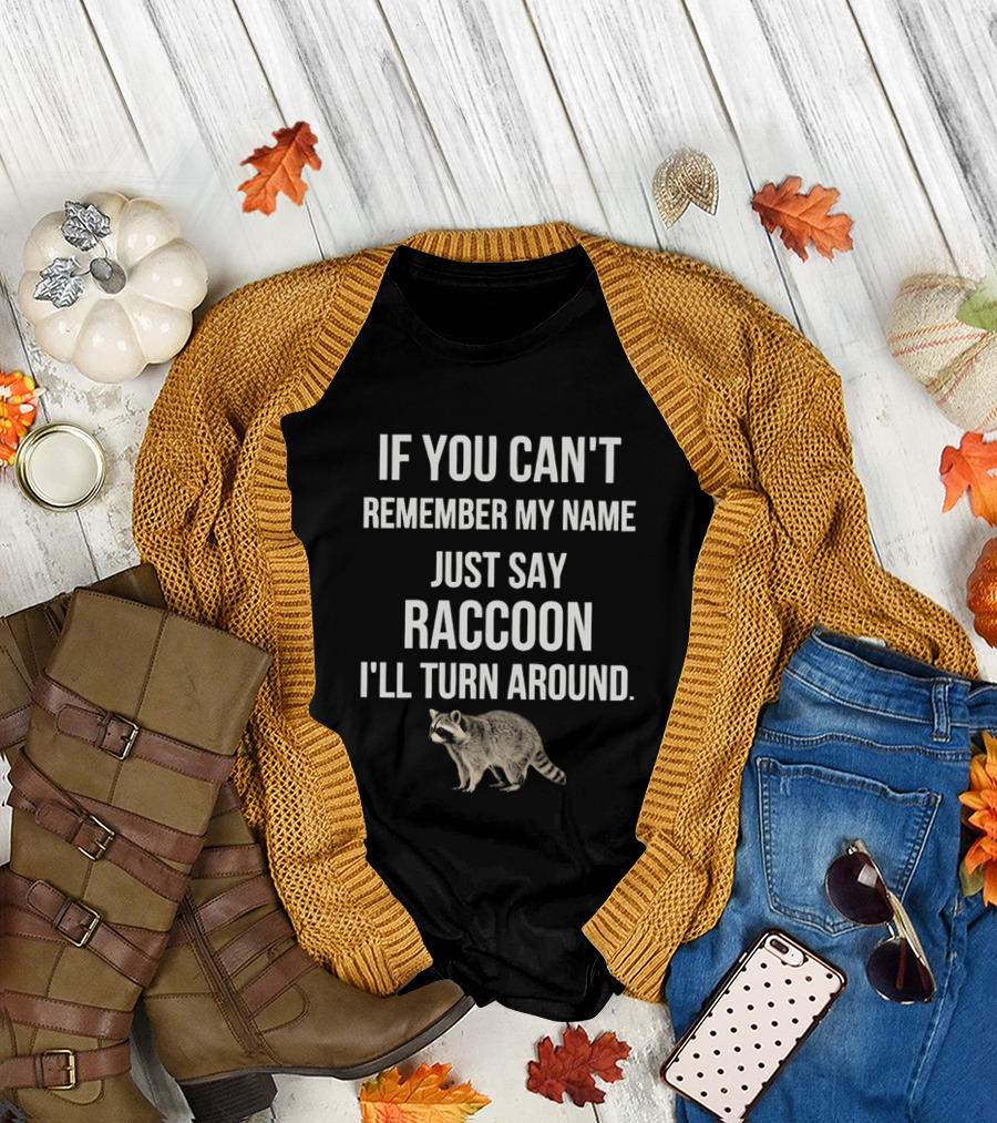 If You Can't Remember My Name Just Say Raccoon I'll Turn Around Playful Humor T-Shirt