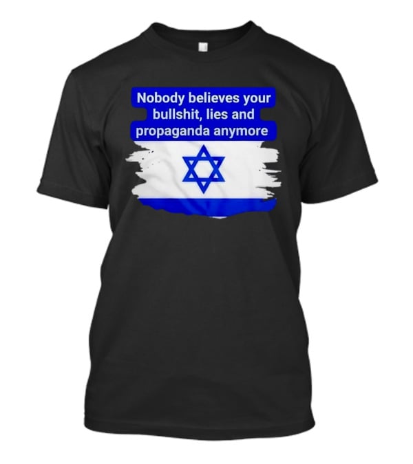Nobody Believes Your Lies And Propaganda Anymore Israel Flag Star T-Shirt