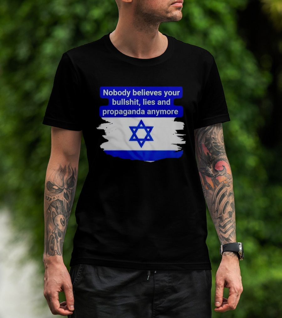 Nobody Believes Your Lies And Propaganda Anymore Israel Flag Star T-Shirt
