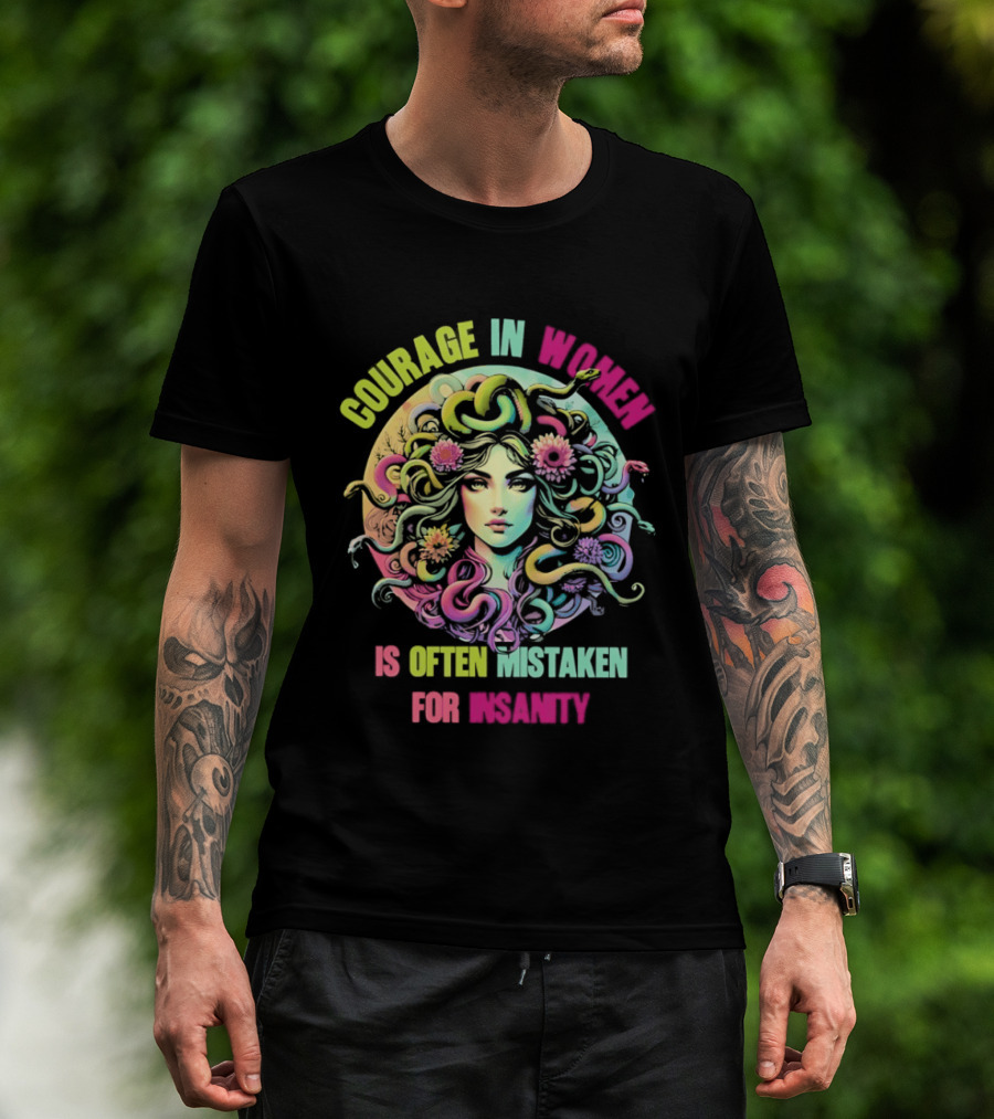 Courage In Women Medusa Often Mistaken For Insanity T-Shirt