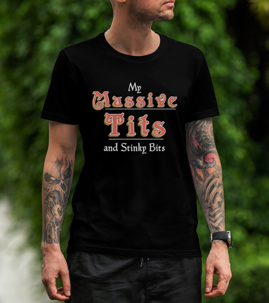 My Massive Tits And Stinky Bits T-Shirt