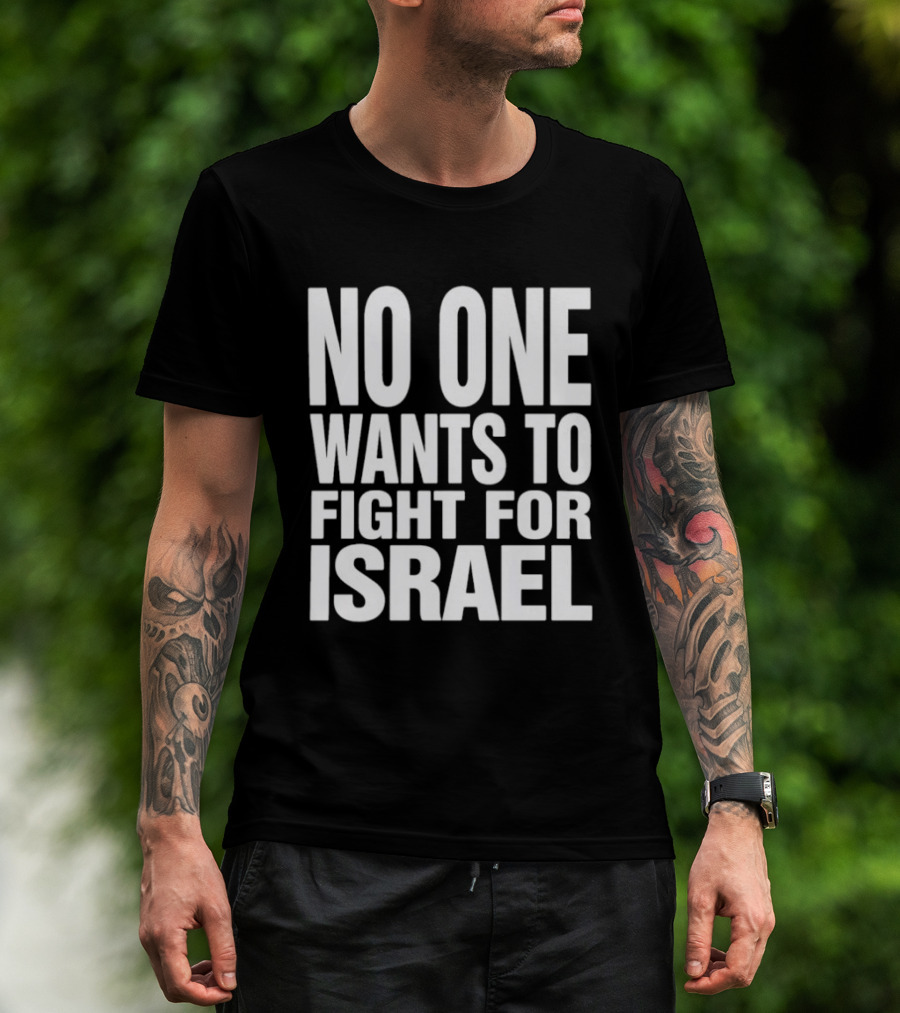 No One Wants To Fight For Israel T-Shirt