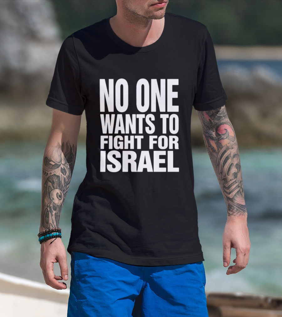 No One Wants To Fight For Israel T-Shirt