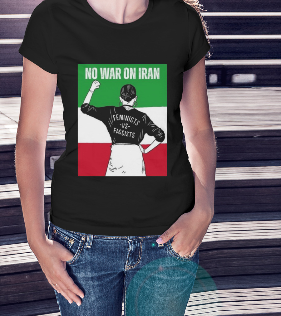 No War On Iran Feminists Vs Fascists Empowerment 2026 T-Shirt