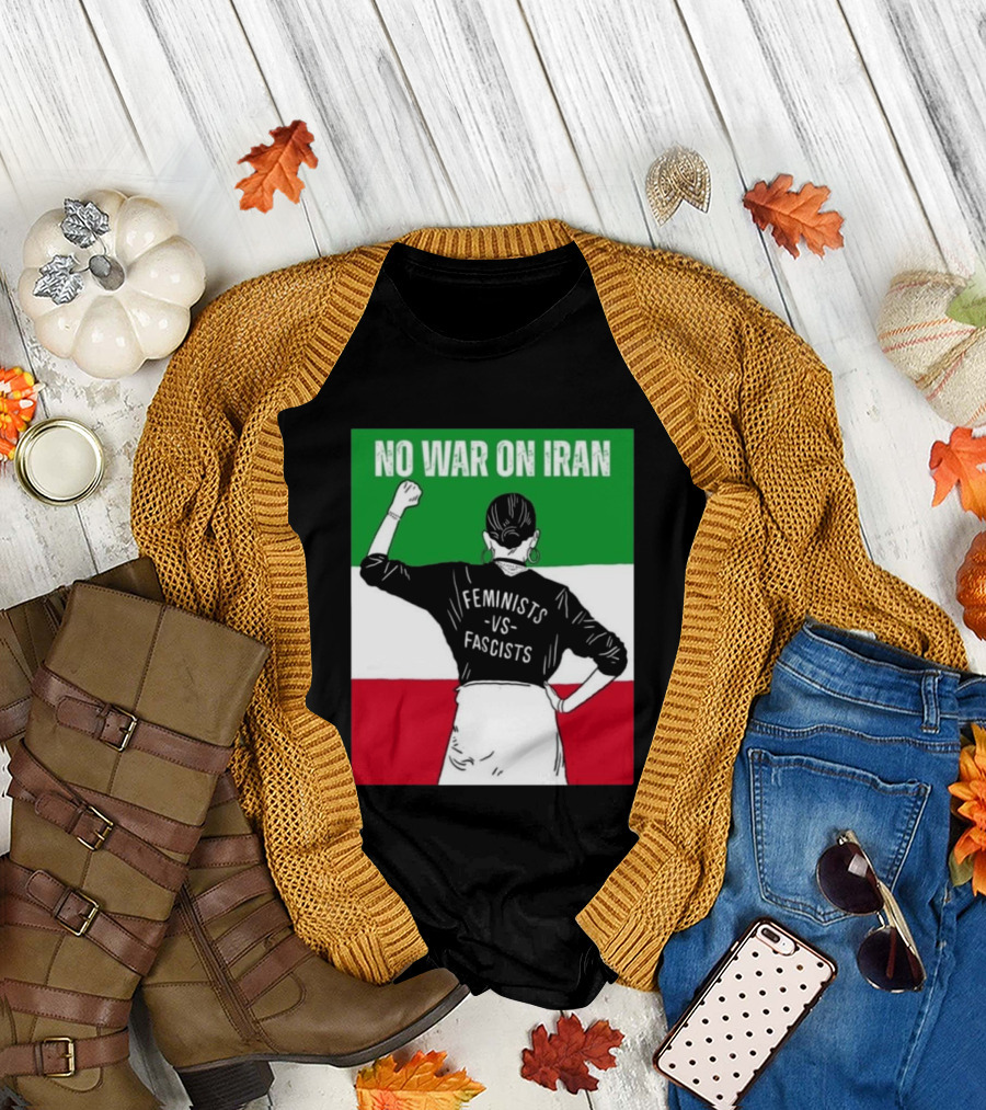 No War On Iran Feminists Vs Fascists Empowerment 2026 T-Shirt