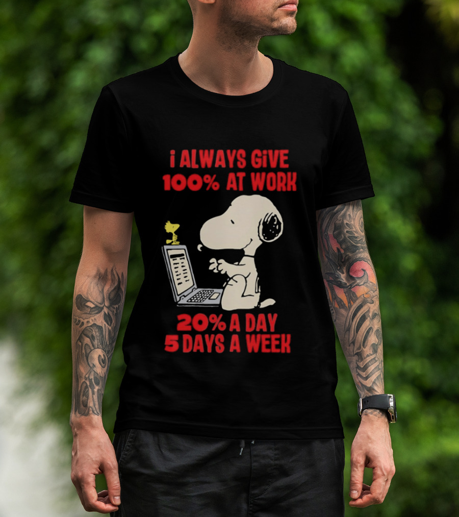 Snoopy I Always Give 100 Percent At Work 20 Percent A Day 5 Days A Week Peanuts Humor T-Shirt