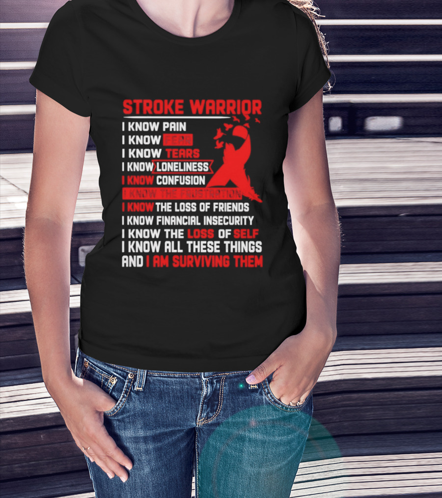Stroke Warrior I Know Pain Fear Tears Loneliness Confusion Frustration Loss Of Friends Financial Insecurity Loss Of Self Surviving Red Ribbon T-Shirt