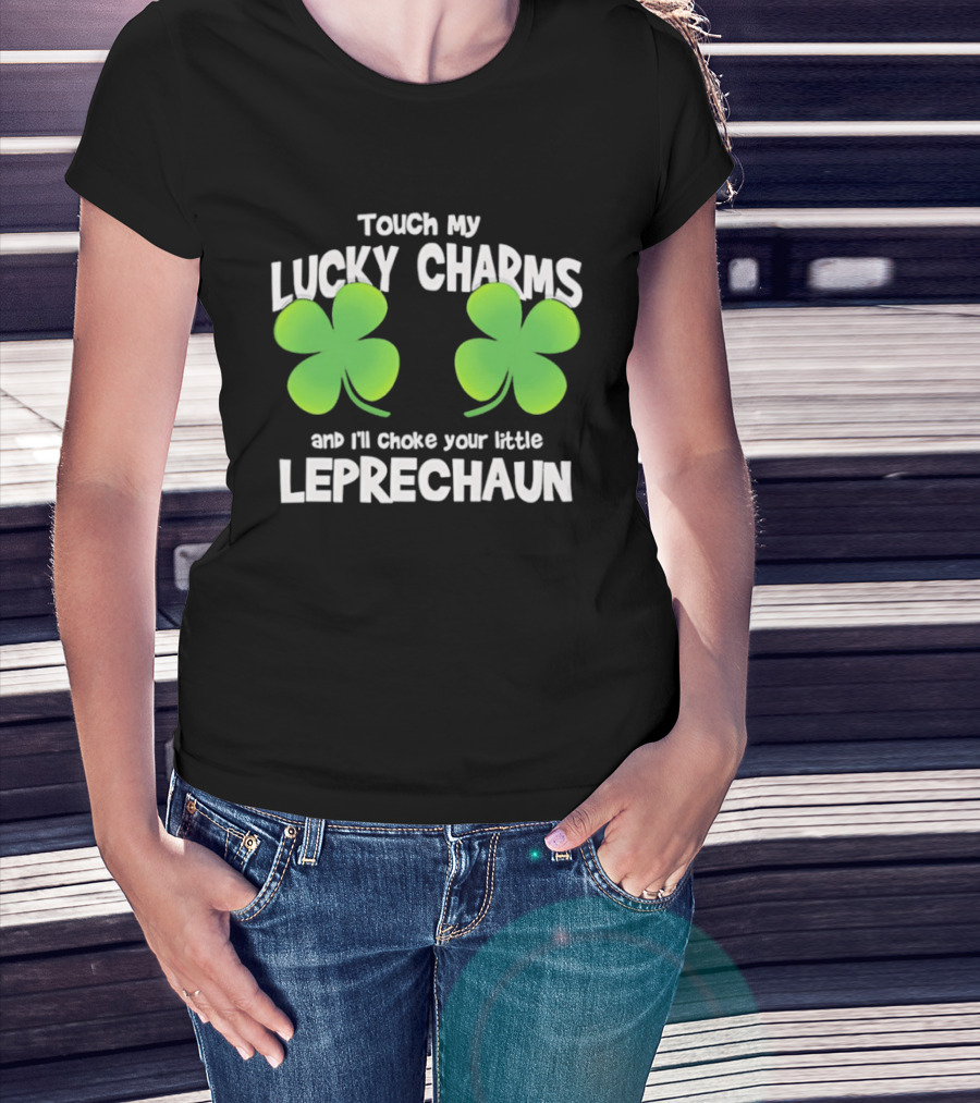 Touch My Lucky Charms And I'll Choke Your Little Leprechaun Shamrock T-Shirt