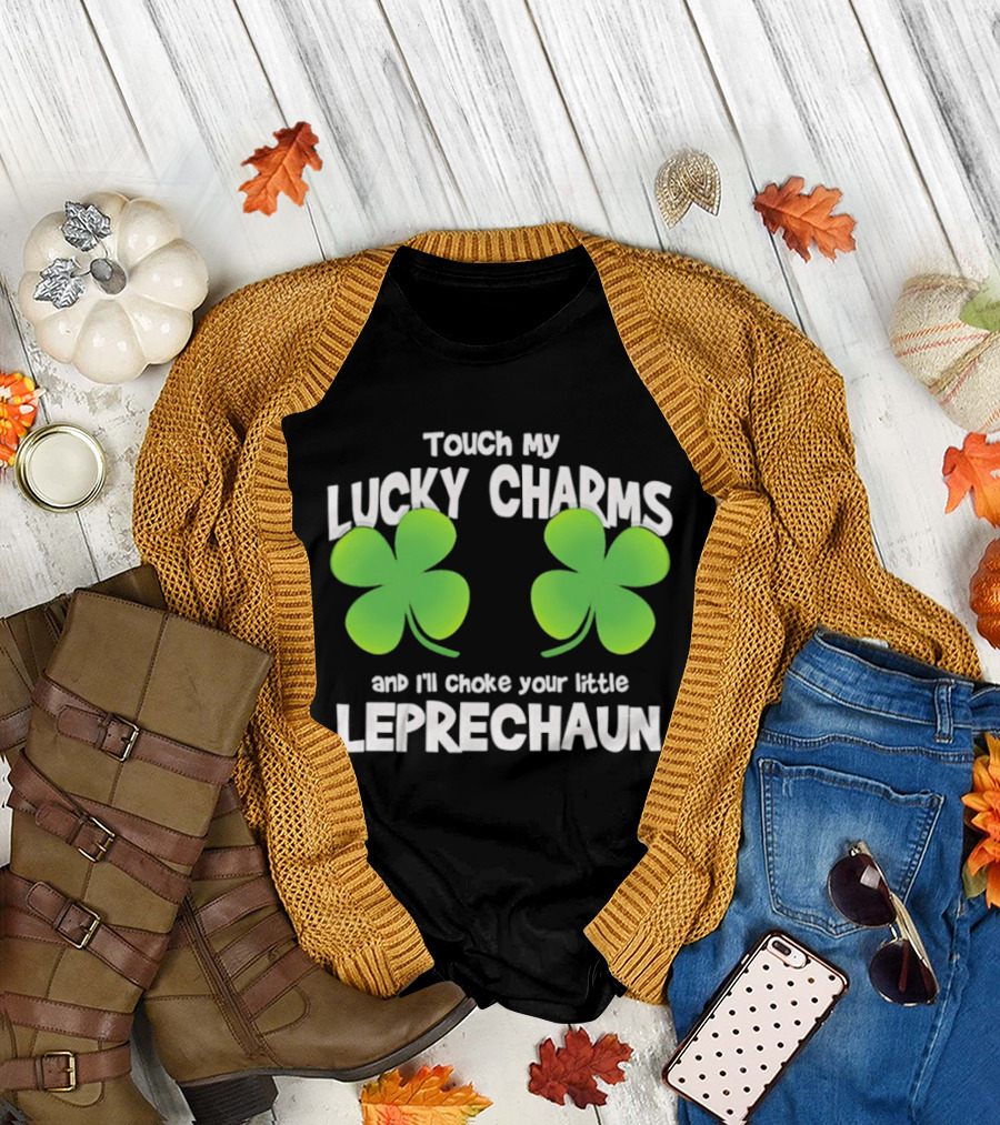 Touch My Lucky Charms and I'll Choke Your Little Leprechaun Shamrock T-Shirt