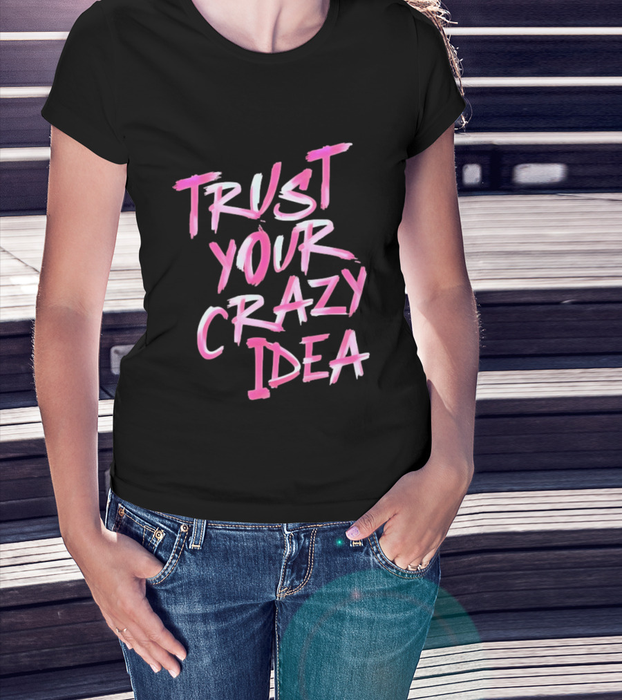 Trust Your Crazy Idea Inspirational Motivational Quote Pink Brush Stroke T-Shirt