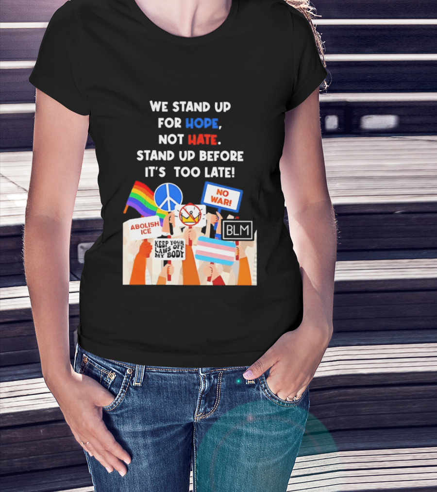 We Stand Up For Hope Not Hate Pride Peace BLM No War Abolish ICE T-Shirt