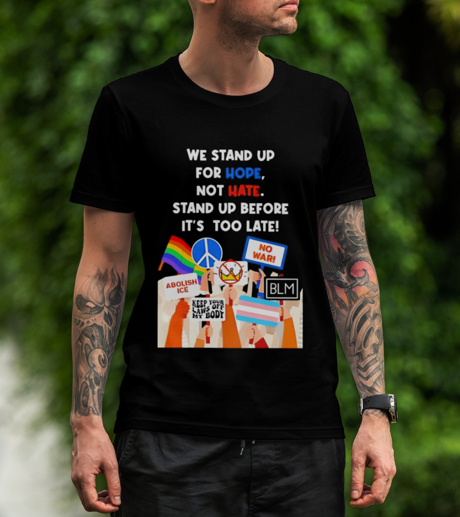 We Stand Up For Hope Not Hate Pride Peace BLM No War Abolish ICE T-Shirt