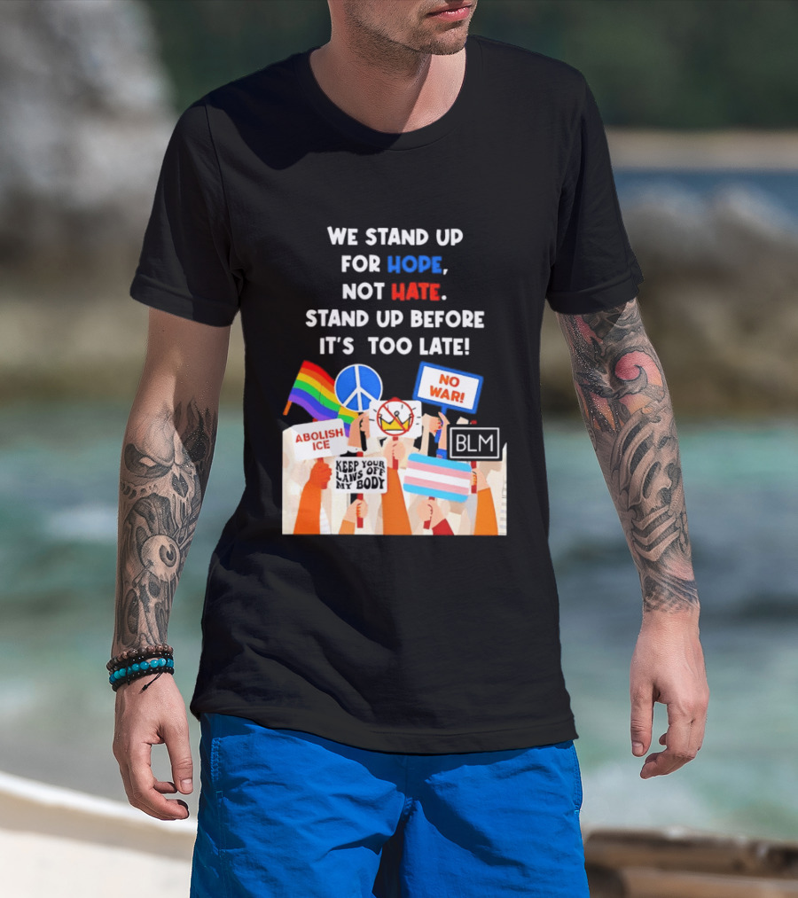 We Stand Up For Hope Not Hate Pride Peace BLM No War Abolish ICE T-Shirt