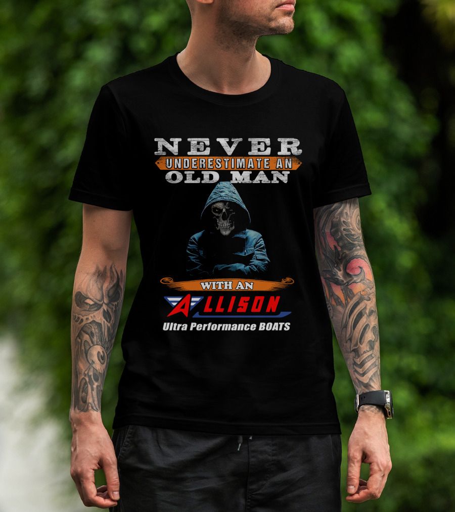 NEVER UNDERESTIMATE AN OLD MAN WITH AN ALLISON Ultra Performance BOATS T-Shirt