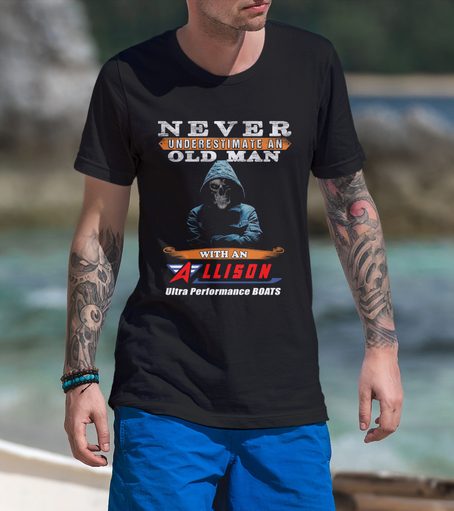 NEVER UNDERESTIMATE AN OLD MAN WITH AN ALLISON Ultra Performance BOATS T-Shirt