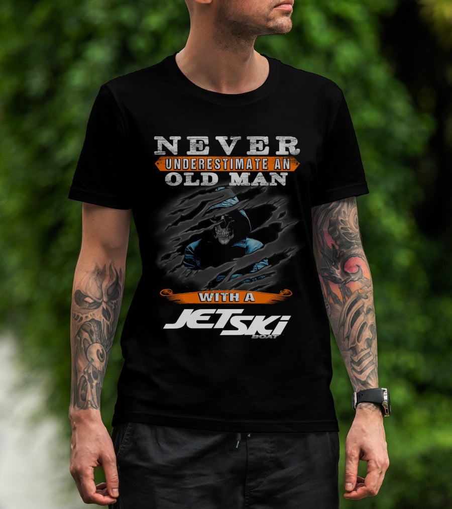 NEVER UNDERESTIMATE AN OLD MAN WITH A JETSKI BOAT T-Shirt