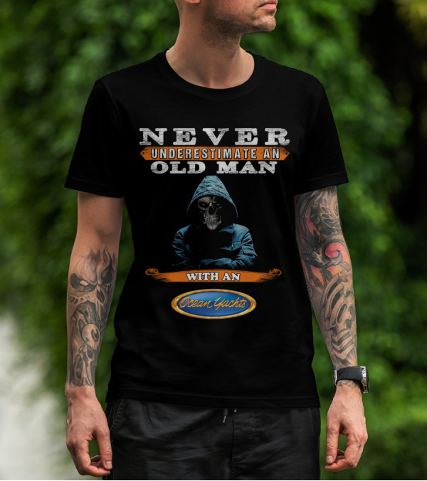 NEVER UNDERESTIMATE AN OLD MAN WITH AN Ocean Yachts T-Shirt
