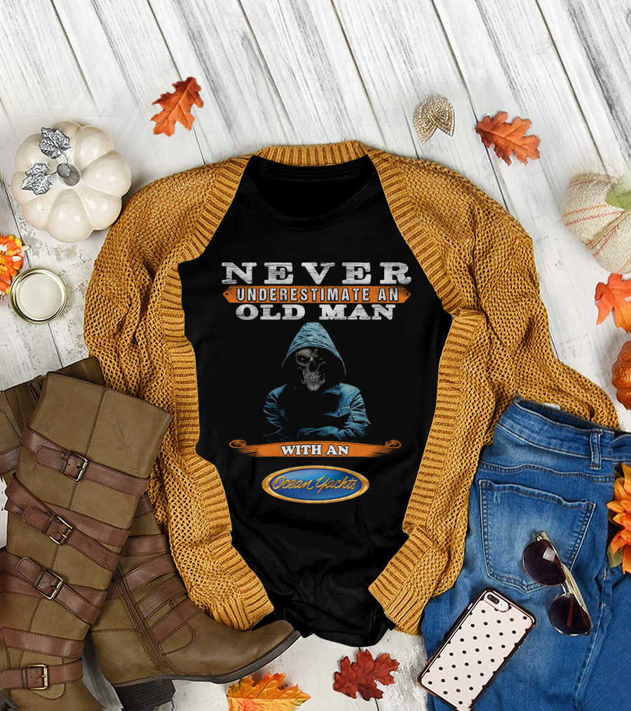 NEVER UNDERESTIMATE AN OLD MAN WITH AN Ocean Yachts T-Shirt