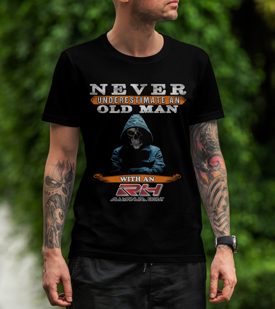 NEVER UNDERESTIMATE AN OLD MAN WITH AN RH ALUMINUM BOAT T-Shirt