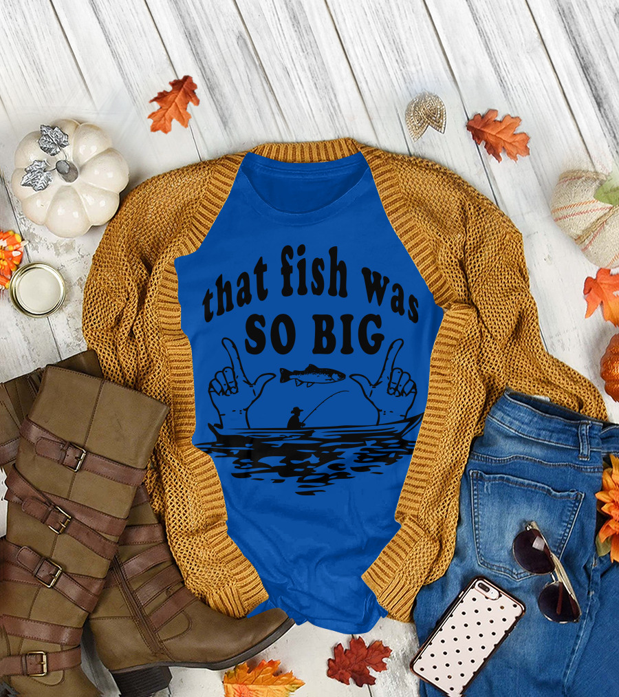that fish was SO BIG T-Shirt