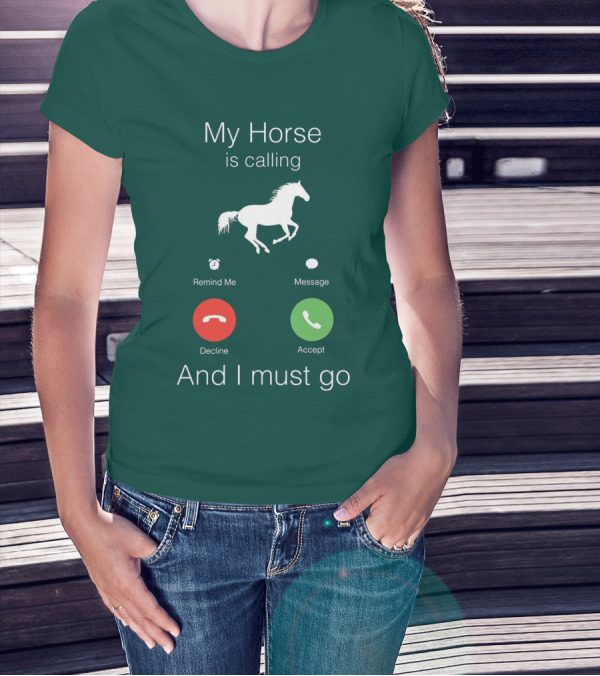 My Horse Is Calling And I Must Go T-Shirt