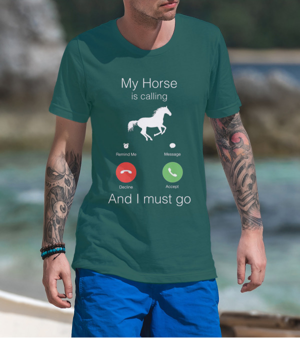 My Horse Is Calling And I Must Go T-Shirt