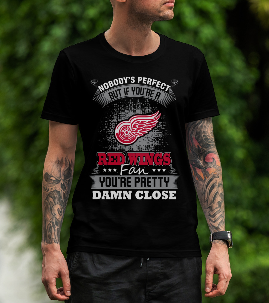 Nobody's Perfect But If You're A Detroit Red Wings Fan You're Pretty Damn Close T-Shirt