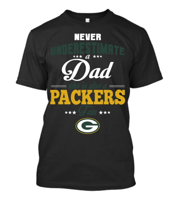 Never Underestimate A Dad Who Is Also A Packers Fan Green Bay Packers T-Shirt
