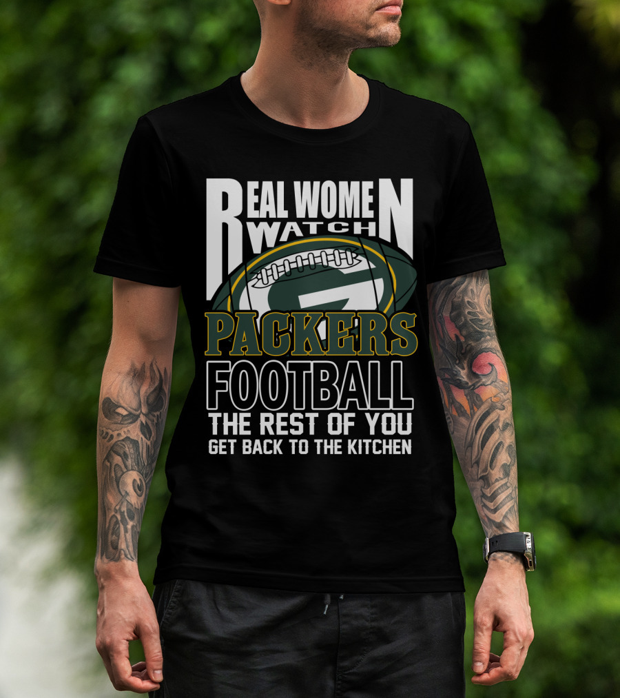 Real Women Watch Green Bay Packers Football Get Back To The Kitchen T-Shirt