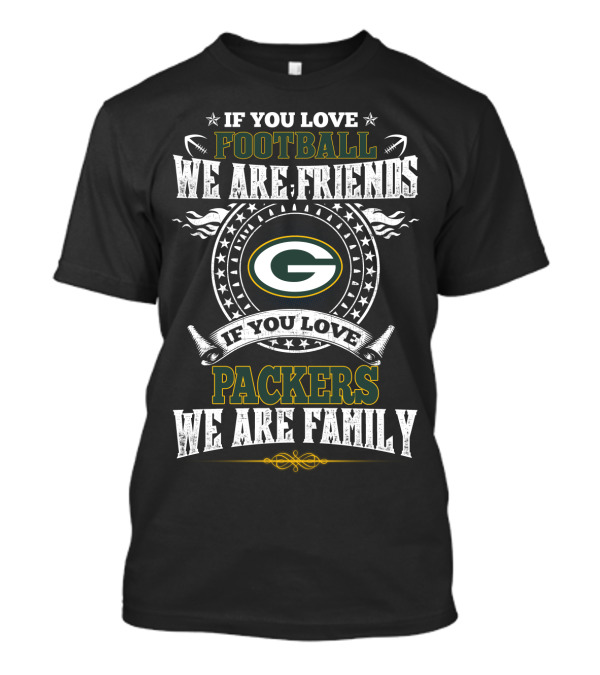 If You Love Football Packers We Are Friends We Are Family T-Shirt