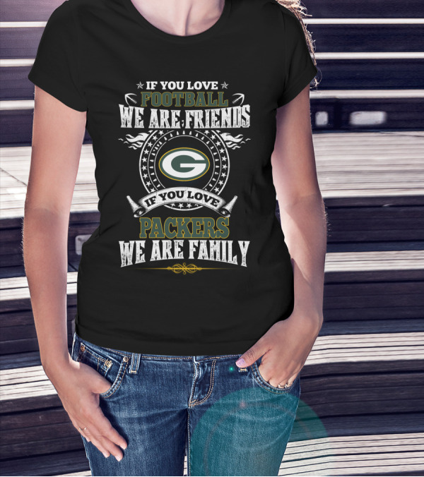 If You Love Football Packers We Are Friends We Are Family T-Shirt