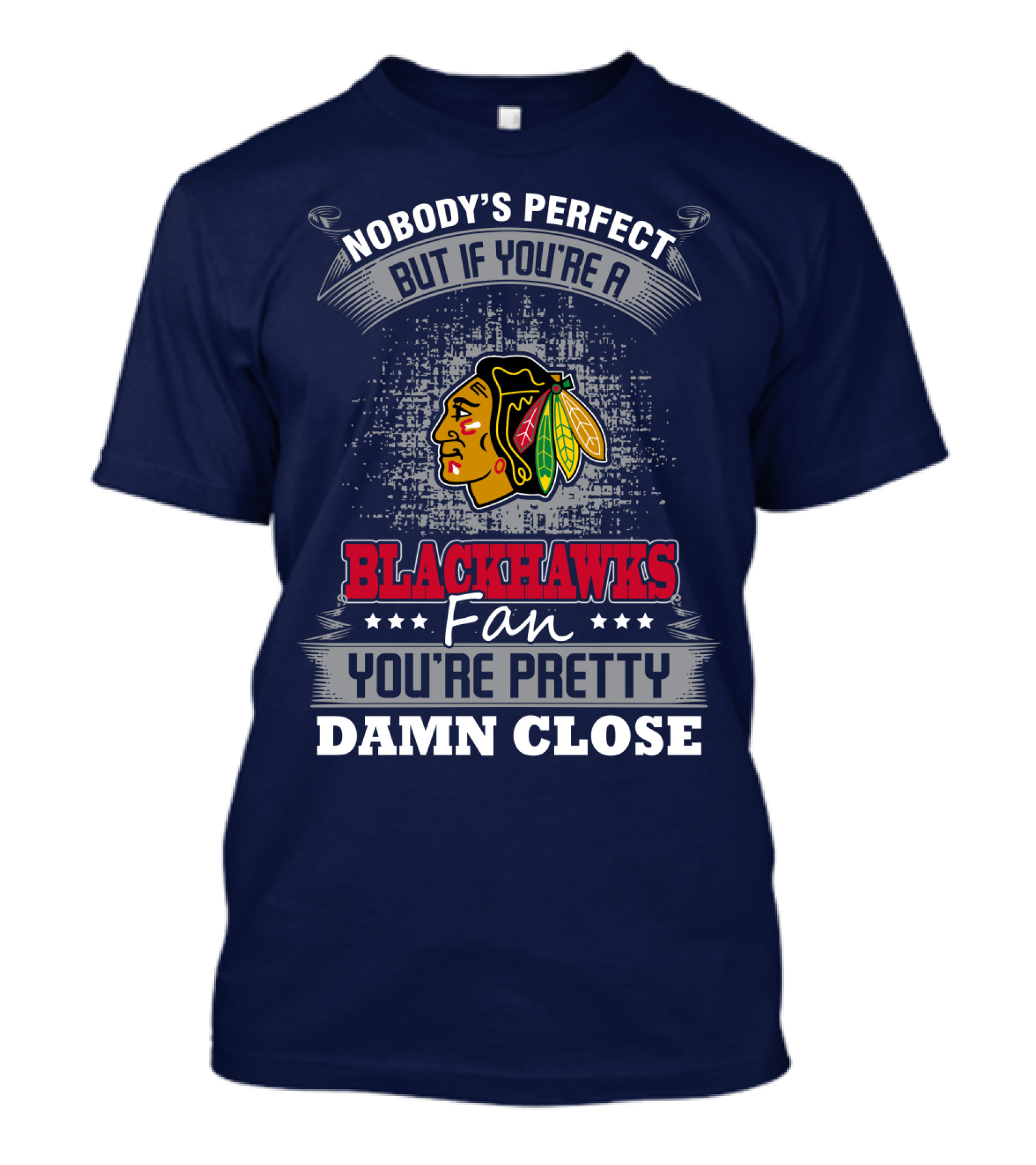 Nobody's Perfect But If You're A Blackhawks Fan You're Pretty Damn Close T-Shirt