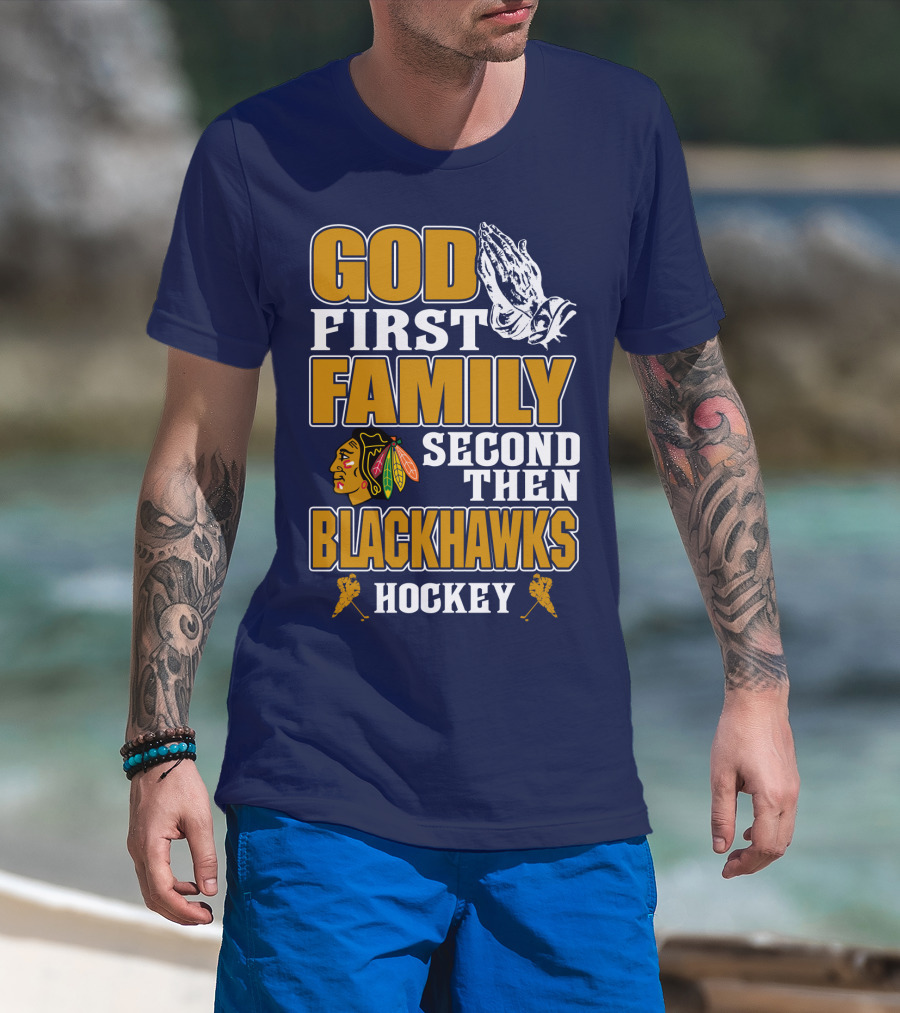 God First Family Second Then Blackhawks Hockey T-Shirt