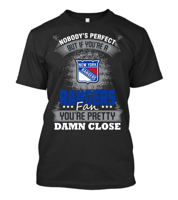 Nobody's Perfect But If You're A New York Rangers Fan You're Pretty Damn Close T-Shirt