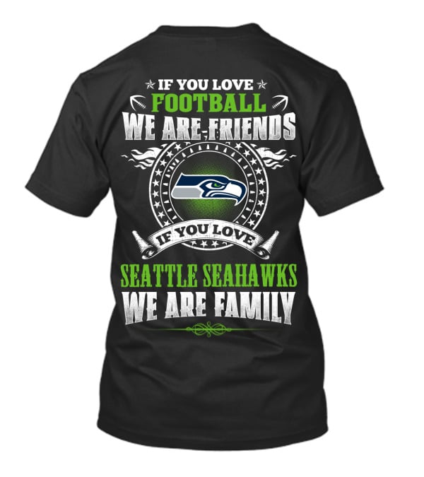 If You Love Football We Are Friends Seattle Seahawks We Are Family T-Shirt