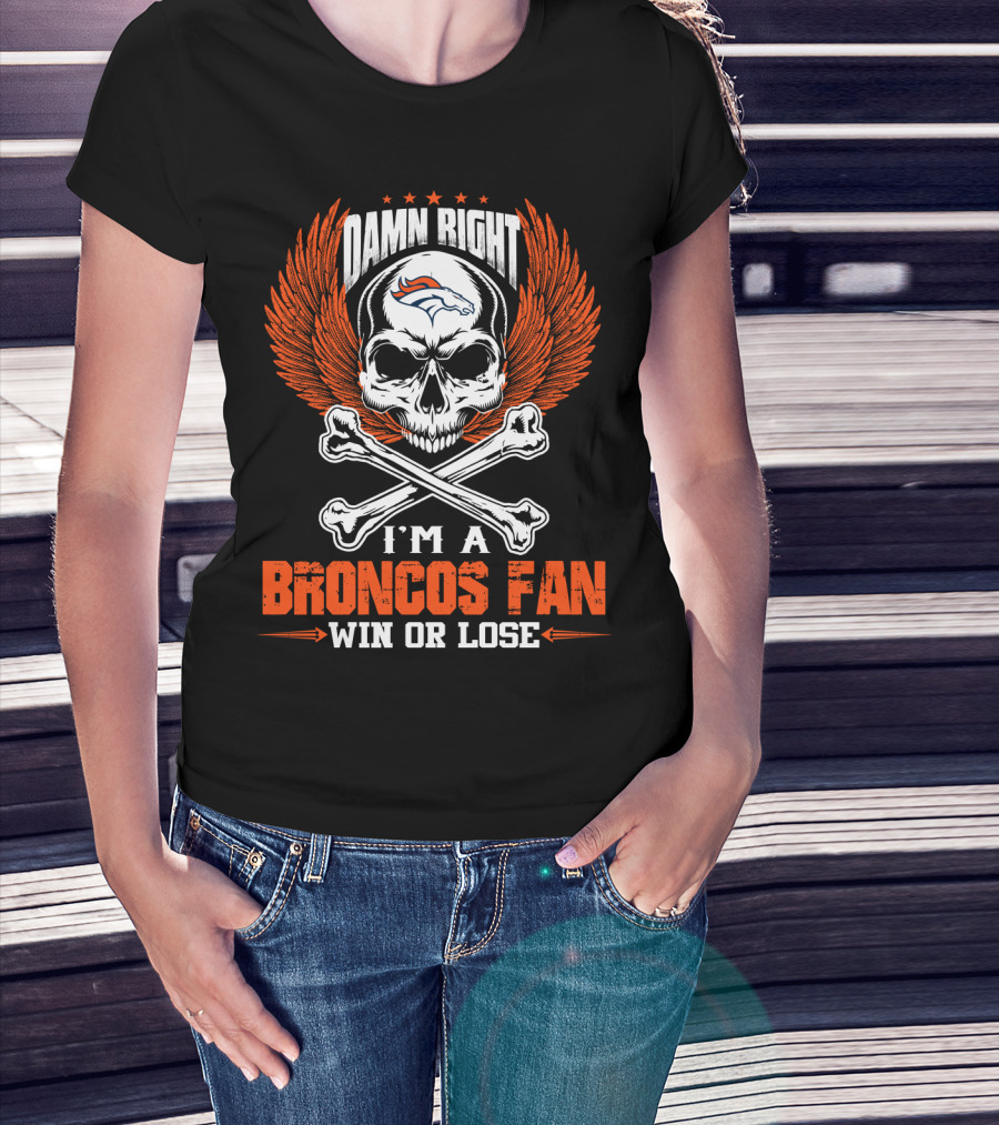 Damn Right I'm A Denver Broncos Fan Win Or Lose T-Shirt