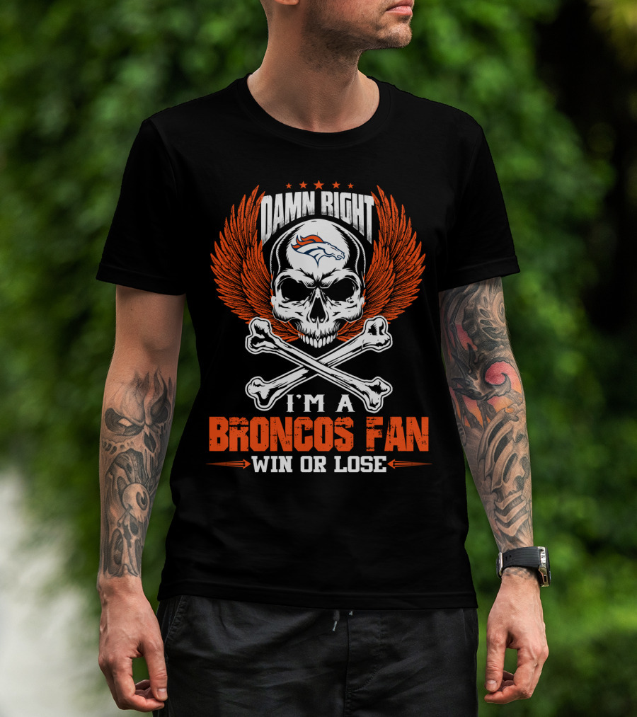 Damn Right I'm A Denver Broncos Fan Win Or Lose T-Shirt