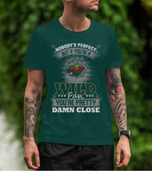 Nobody's Perfect But If You're A Wild Fan You're Pretty Damn Close Minnesota Wild T-Shirt