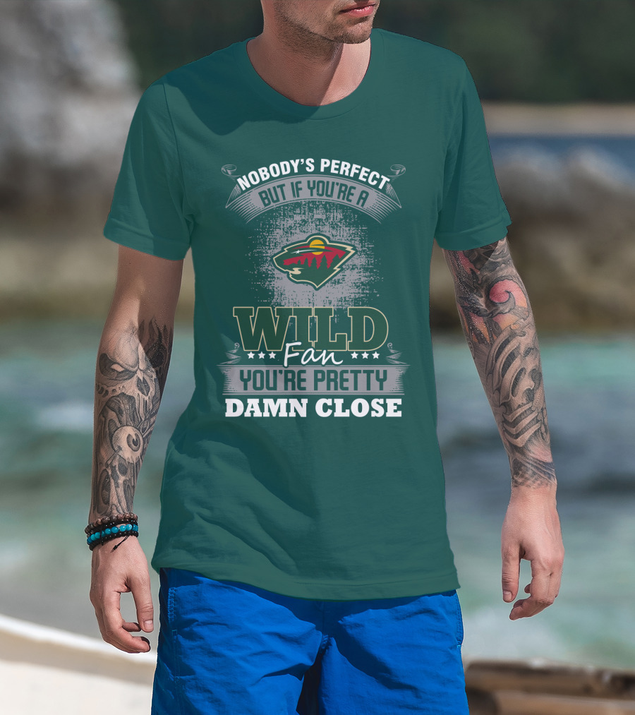 Nobody's Perfect But If You're A Wild Fan You're Pretty Damn Close Minnesota Wild T-Shirt