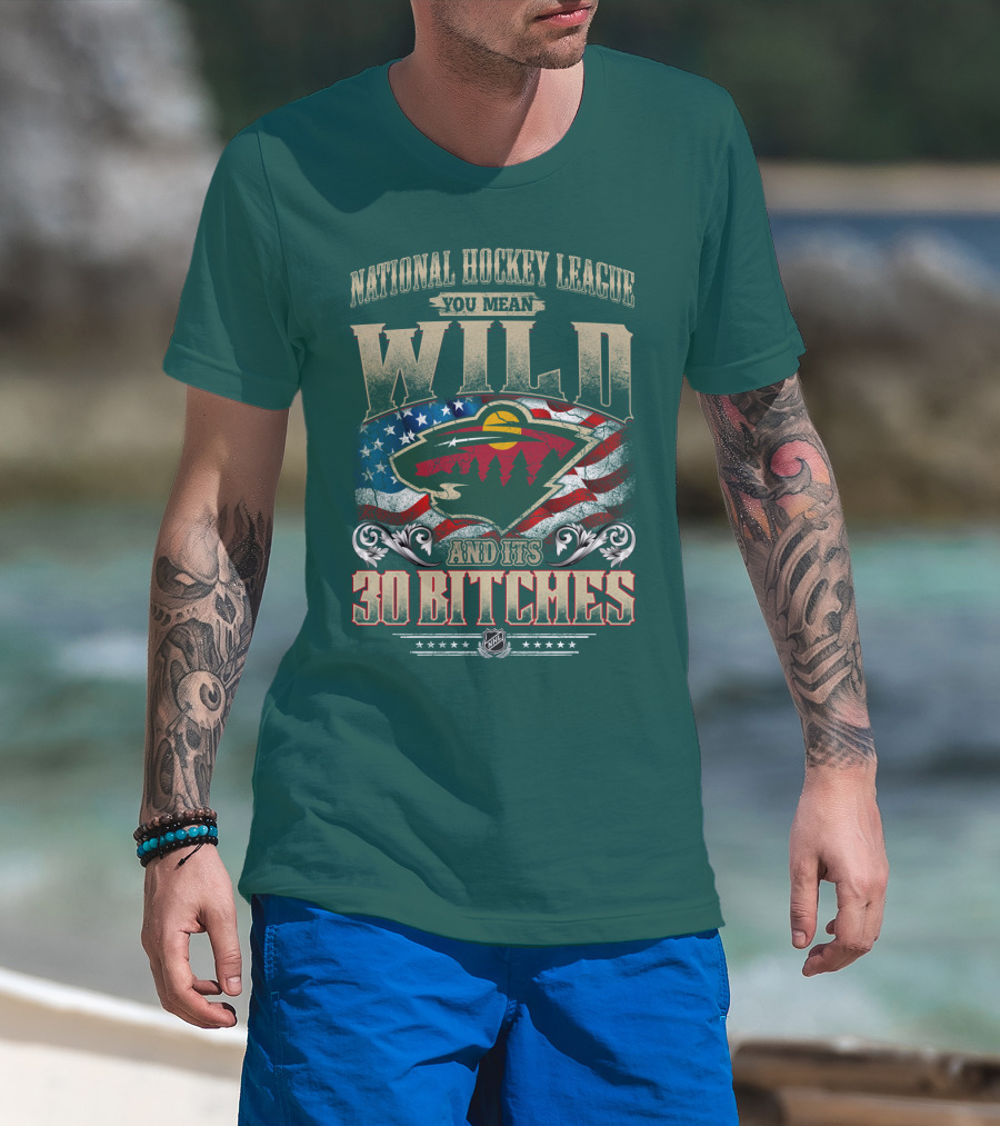 National Hockey League You Mean Minnesota Wild And Its 30 Bitches T-Shirt