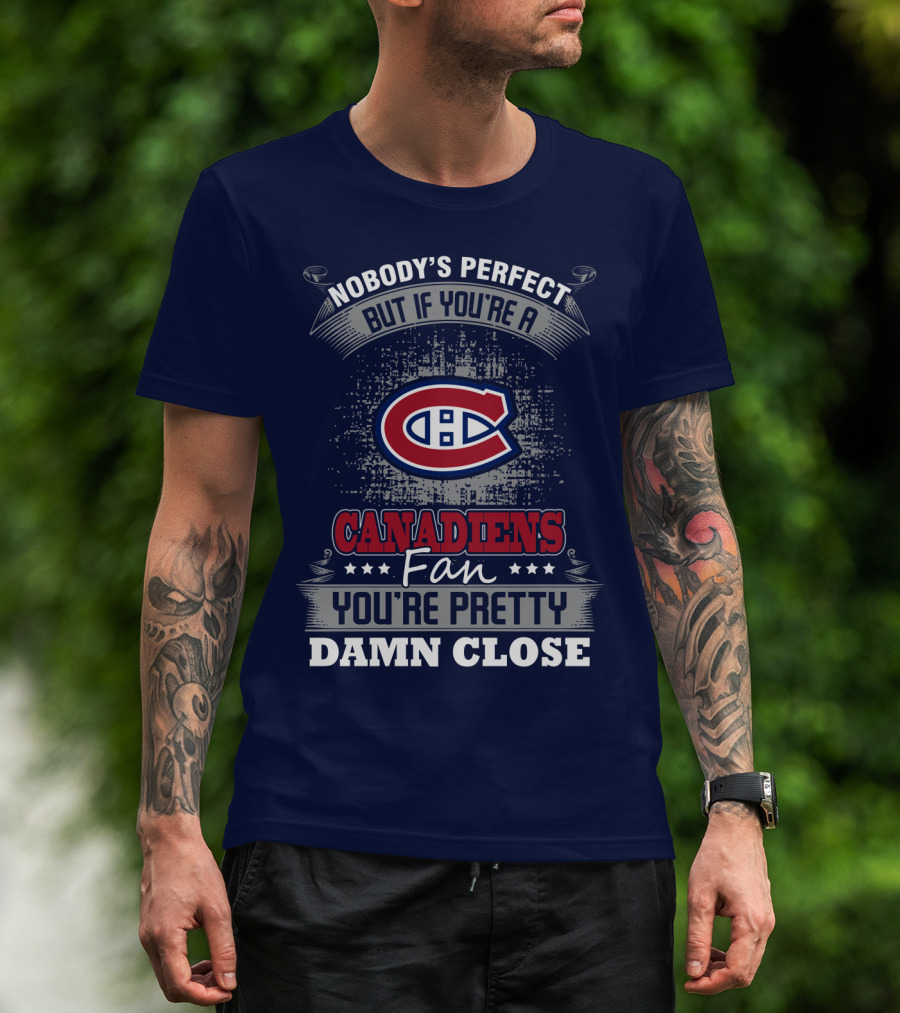 Nobody's Perfect But If You're A Canadiens Fan You're Pretty Damn Close T-Shirt