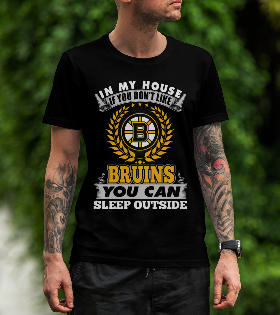 In My House If You Don't Like Boston Bruins You Can Sleep Outside T-Shirt