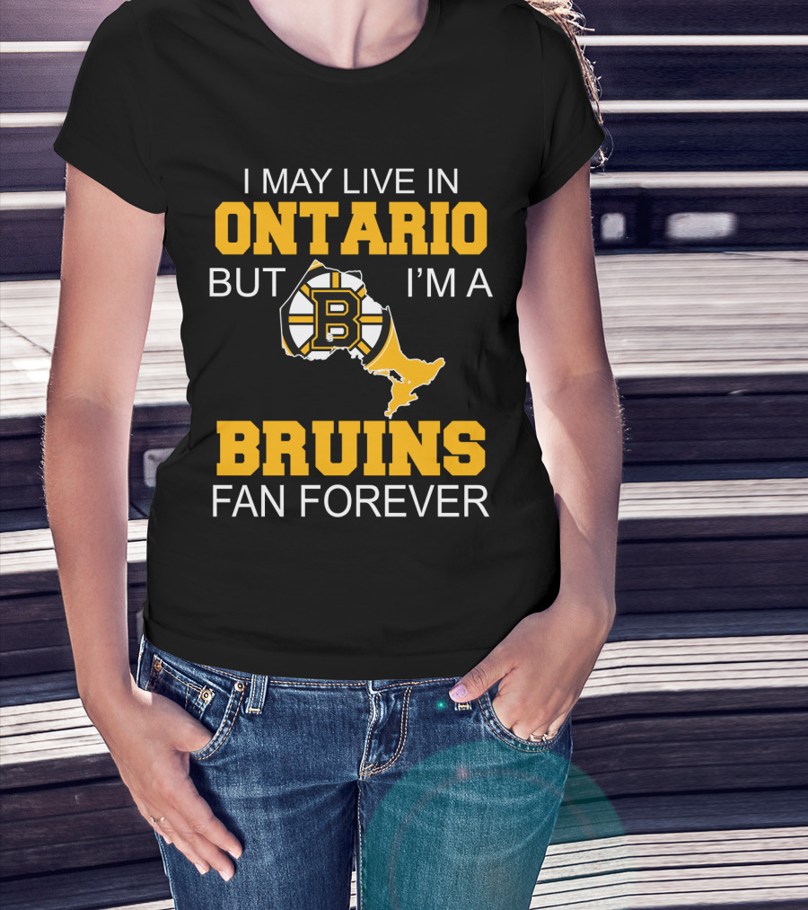 I May Live In Ontario But I'm A Boston Bruins Fan Forever T-Shirt