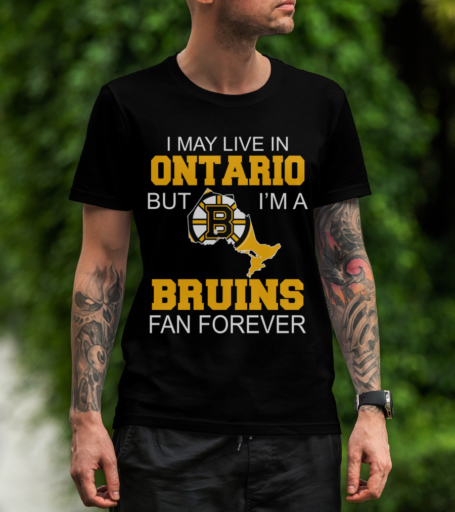 I May Live In Ontario But I'm A Boston Bruins Fan Forever T-Shirt