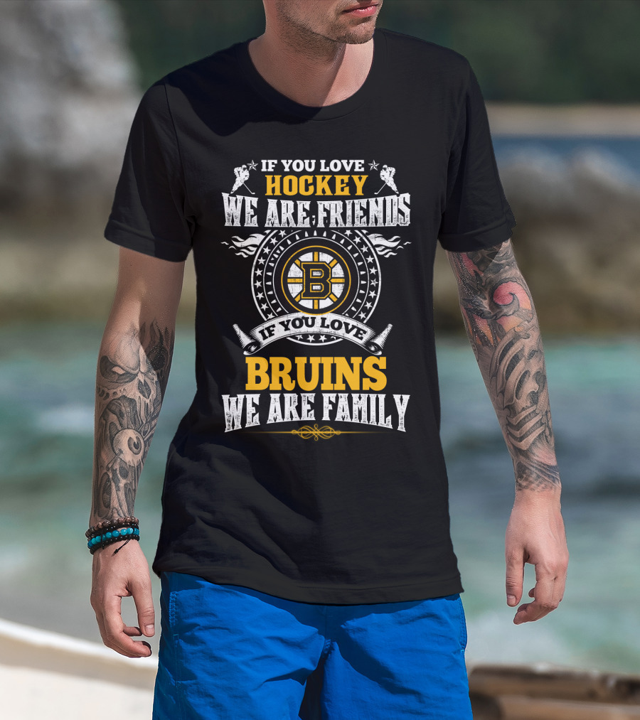 If You Love Hockey We Are Friends If You Love Bruins We Are Family T-Shirt